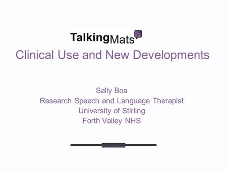 Clinical Use and New Developments Sally Boa Research Speech and Language Therapist University of Stirling Forth Valley NHS.