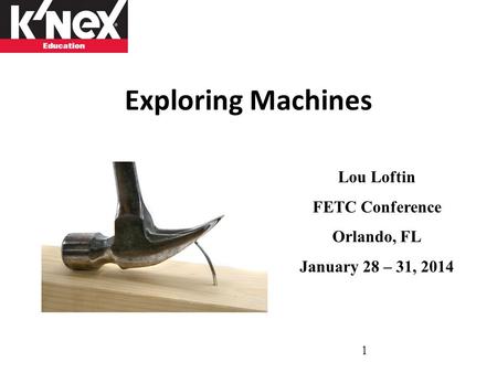 Exploring Machines 1 Lou Loftin FETC Conference Orlando, FL January 28 – 31, 2014.