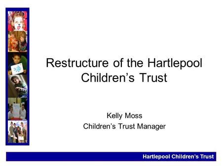 Restructure of the Hartlepool Children’s Trust Kelly Moss Children’s Trust Manager Hartlepool Children’s Trust.
