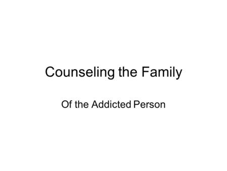 Counseling the Family Of the Addicted Person. Addicted to Love  pGvX8http://www.youtube.com/watch?v=3p8Hgr pGvX8.
