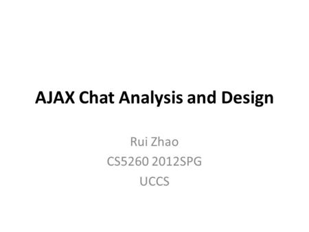 AJAX Chat Analysis and Design Rui Zhao CS5260 2012SPG UCCS.
