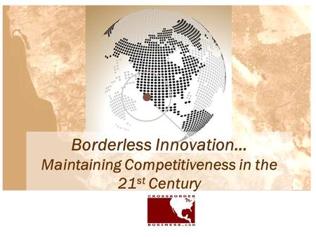 Borderless Innovation… Maintaining Competitiveness in the 21 st Century.