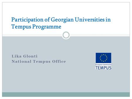 Lika Glonti National Tempus Office Participation of Georgian Universities in Tempus Programme.