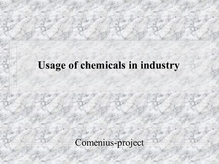 Usage of chemicals in industry Comenius-project. Monitoring of chemicals at the chosen factory - at Egervin Corporation n Description of the project n.