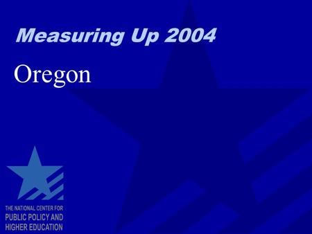 Measuring Up 2004 Oregon. EXHIBIT A Measuring Up: The Basics Looks at higher education for the entire state, not individual colleges and universities.