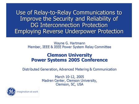 Use of Relay-to-Relay Communications to Improve the Security and Reliability of DG Interconnection Protection Employing Reverse Underpower Protection Wayne.