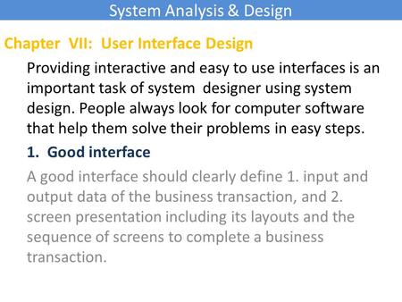 System Analysis & Design Chapter VII: User Interface Design Providing interactive and easy to use interfaces is an important task of system designer using.