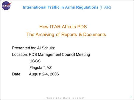 P l a n e t a r y D a t a S y s t e m 1 International Traffic in Arms Regulations (ITAR) How ITAR Affects PDS The Archiving of Reports & Documents Presented.
