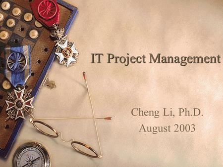 IT Project Management Cheng Li, Ph.D. August 2003.