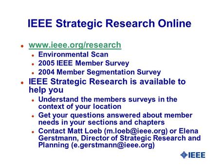 IEEE Strategic Research Online l www.ieee.org/research www.ieee.org/research l Environmental Scan l 2005 IEEE Member Survey l 2004 Member Segmentation.