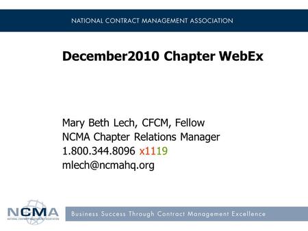 December2010 Chapter WebEx Mary Beth Lech, CFCM, Fellow NCMA Chapter Relations Manager 1.800.344.8096 x1119