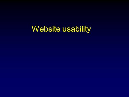 Website usability. Most sites fail on usability Internally focused Mirror the organization structure Designed for the boss Do not involve users in development.