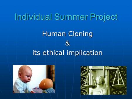 Individual Summer Project Human Cloning & its ethical implication.
