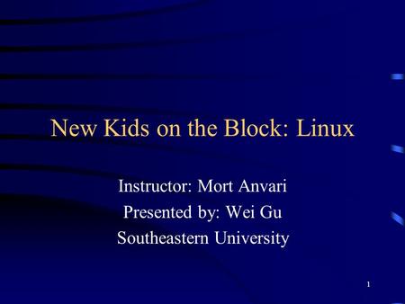 1 New Kids on the Block: Linux Instructor: Mort Anvari Presented by: Wei Gu Southeastern University.