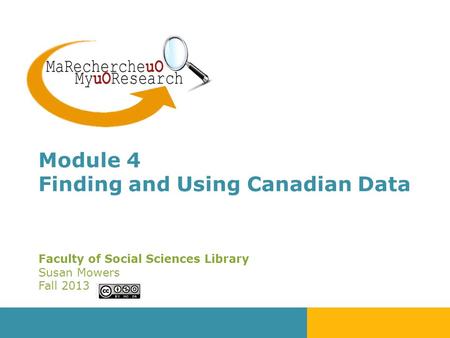 Faculty of Social Sciences Library Susan Mowers Fall 2013 Module 4 Finding and Using Canadian Data.