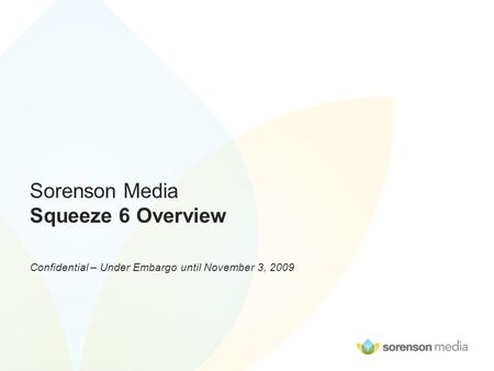 Sorenson Media Squeeze 6 Overview Confidential – Under Embargo until November 3, 2009.