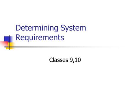 Determining System Requirements Classes 9,10. SDLC Project Identification & Selection Project Initiation & Planning Analysis ** Logical Design Physical.
