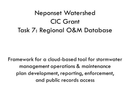 Neponset Watershed CIC Grant Task 7: Regional O&M Database Framework for a cloud-based tool for stormwater management operations & maintenance plan development,