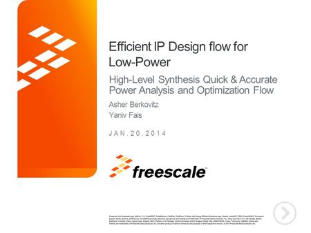 TM Efficient IP Design flow for Low-Power High-Level Synthesis Quick & Accurate Power Analysis and Optimization Flow JAN.20.2014 Asher Berkovitz Yaniv.