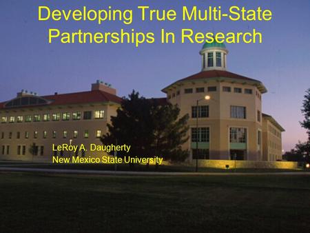 Developing True Multi-State Partnerships In Research LeRoy A. Daugherty New Mexico State University.