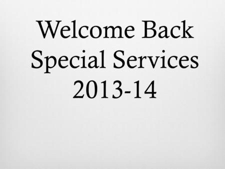 Welcome Back Special Services 2013-14. Introductions  New Staff  Leadership Changes  School Psychologist Role  iPlan Mentors iPlan Mentors.