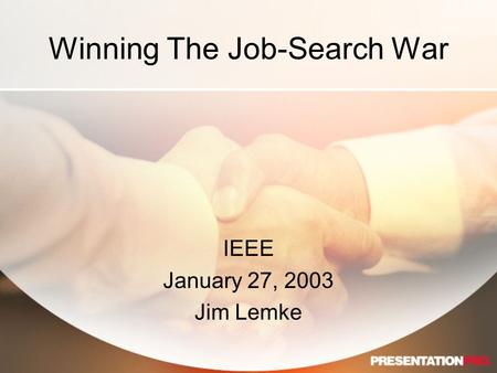 Winning The Job-Search War IEEE January 27, 2003 Jim Lemke.