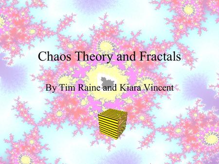Chaos Theory and Fractals By Tim Raine and Kiara Vincent.