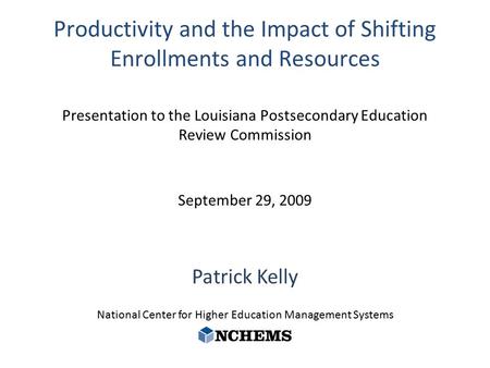 Patrick Kelly National Center for Higher Education Management Systems Presentation to the Louisiana Postsecondary Education Review Commission September.