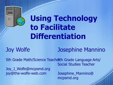 Using Technology to Facilitate Differentiation Joy Wolfe 5th Grade Math/Science Teacher  Josephine Mannino.