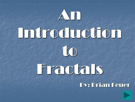 An Introduction to Fractals By: Brian Feuer What is a Fractal? A word coined by Benoit Mandelbrot in 1975 to describe shapes that are “self-similar”