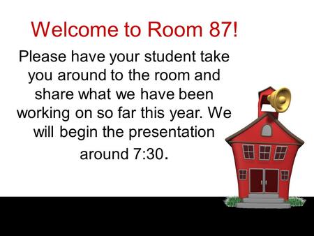 Welcome to Room 87! Please have your student take you around to the room and share what we have been working on so far this year. We will begin the presentation.