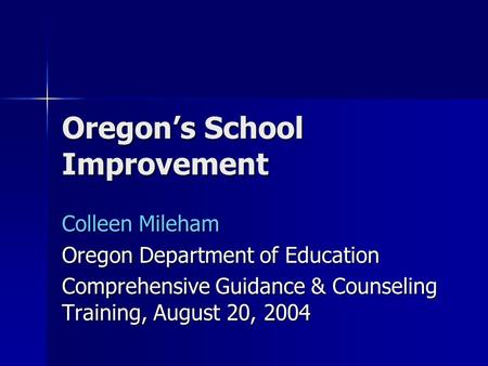 Oregon’s School Improvement Colleen Mileham Oregon Department of Education Comprehensive Guidance & Counseling Training, August 20, 2004.