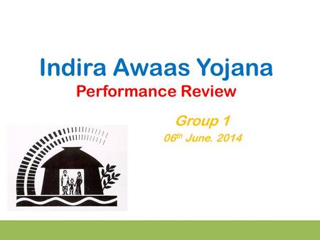 Indira Awaas Yojana Performance Review Group 1 06 th June. 2014.