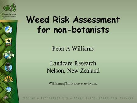 Weed Risk Assessment for non-botanists Peter A.Williams Landcare Research Nelson, New Zealand