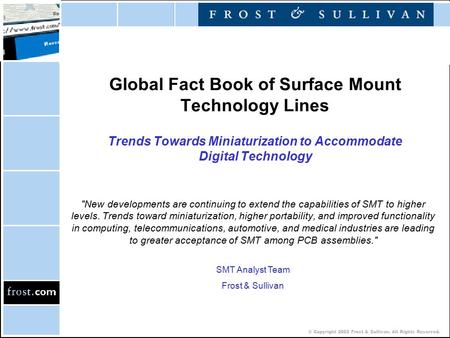 © Copyright 2002 Frost & Sullivan. All Rights Reserved. Global Fact Book of Surface Mount Technology Lines Trends Towards Miniaturization to Accommodate.
