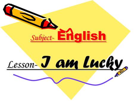 Subject- English Lesson- I am Lucky.
