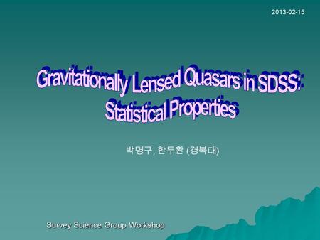 Survey Science Group Workshop 2013-02-15 박명구, 한두환 ( 경북대 )
