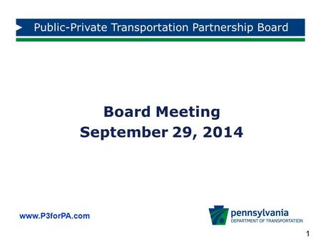 Www.P3forPA.com 1 Board Meeting September 29, 2014 Public-Private Transportation Partnership Board.