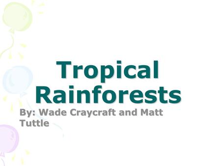 Tropical Rainforests By: Wade Craycraft and Matt Tuttle.