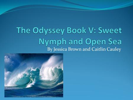 By Jessica Brown and Caitlin Cauley. Characters Zeus: orders Hermes to go to Kalypso’s island and tell her to let Odysseus go Athena: tells Zeus of Odysseus.