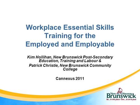 Workplace Essential Skills Training for the Employed and Employable Kim Hollihan, New Brunswick Post-Secondary Education, Training and Labour & Patrick.