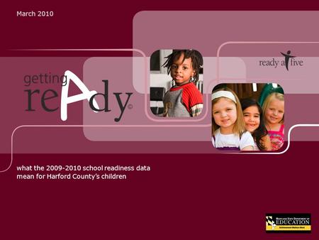 March 2010 what the 2009-2010 school readiness data mean for Harford County’s children ©