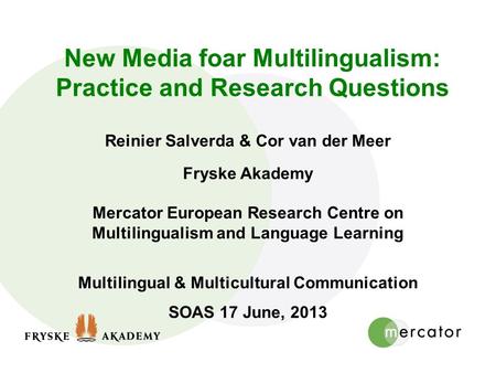 New Media foar Multilingualism: Practice and Research Questions Reinier Salverda & Cor van der Meer Fryske Akademy Mercator European Research Centre on.