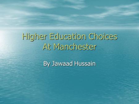 Higher Education Choices At Manchester By Jawaad Hussain.