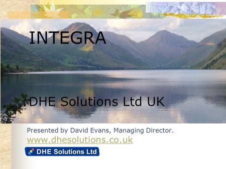 Presented by David Evans, Managing Director. www.dhesolutions.co.uk www.dhesolutions.co.uk INTEGRA DHE Solutions Ltd UK.