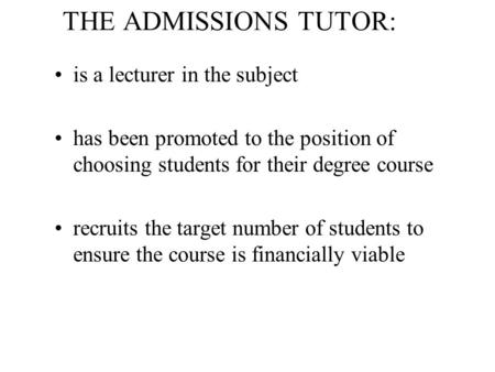 THE ADMISSIONS TUTOR: is a lecturer in the subject has been promoted to the position of choosing students for their degree course recruits the target number.