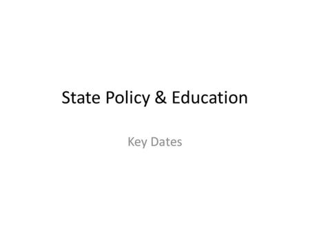 State Policy & Education Key Dates. State Policy & Education 19442012 1965197619881997 With regards to State Policy and Education, what is significant.