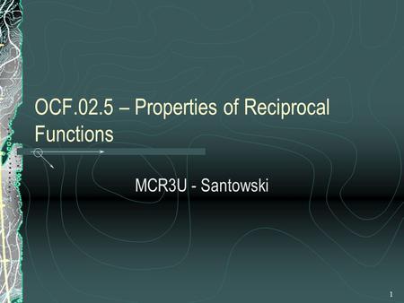 1 OCF.02.5 – Properties of Reciprocal Functions MCR3U - Santowski.
