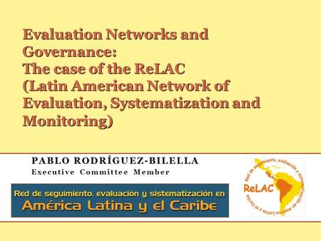 PABLO RODRÍGUEZ-BILELLA PABLO RODRÍGUEZ-BILELLA Executive Committee Member Evaluation Networks and Governance: The case of the ReLAC (Latin American Network.