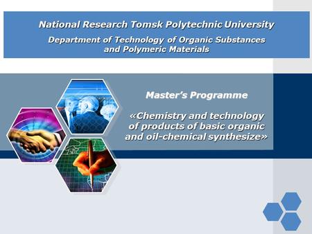 LOGO Master’s Programme «Chemistry and technology of products of basic organic and oil-chemical synthesize» National Research Tomsk Polytechnic University.